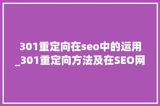 301重定向在seo中的运用_301重定向方法及在SEO网站优化中有何浸染 301重定向在seo中的运用_301重定向方法及在SEO网站优化中有何浸染 神马SEO