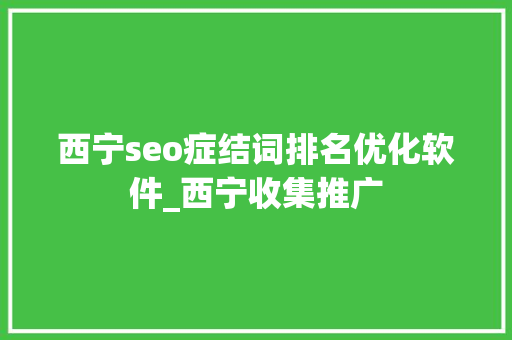 西宁seo症结词排名优化软件_西宁收集推广 西宁seo症结词排名优化软件_西宁收集推广 必应SEO