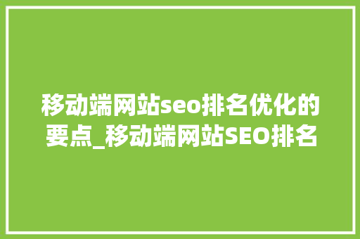 移动端网站seo排名优化的要点_移动端网站SEO排名优化的要点 神马SEO 移动端网站seo排名优化的要点_移动端网站SEO排名优化的要点 移动端网站seo排名优化的要点_移动端网站SEO排名优化的要点 神马SEO