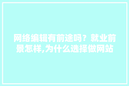 网络编辑有前途吗？就业前景怎样,为什么选择做网站编辑呢。 网络编辑有前途吗？就业前景怎样,为什么选择做网站编辑呢。 SEO关键词