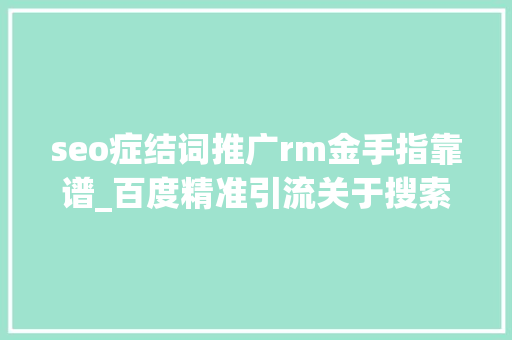 seo症结词推广rm金手指靠谱_百度精准引流关于搜索引擎优化SEO seo症结词推广rm金手指靠谱_百度精准引流关于搜索引擎优化SEO 网站建设公司