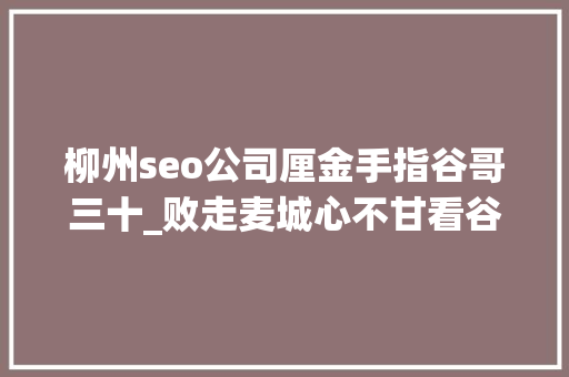 柳州seo公司厘金手指谷哥三十_败走麦城心不甘看谷歌若何用曲线计策拯救智能眼镜 柳州seo公司厘金手指谷哥三十_败走麦城心不甘看谷歌若何用曲线计策拯救智能眼镜 网站建设公司