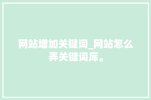 网站增加关键词_网站怎么弄关键词库。