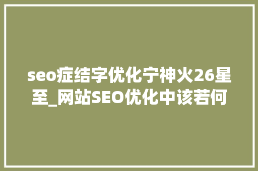 seo症结字优化宁神火26星至_网站SEO优化中该若何提升网站整体权重并让其可以发挥更大年夜的浸染 seo症结字优化宁神火26星至_网站SEO优化中该若何提升网站整体权重并让其可以发挥更大年夜的浸染 必应SEO