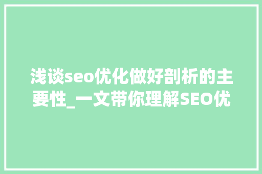浅谈seo优化做好剖析的主要性_一文带你理解SEO优化的重要性 浅谈seo优化做好剖析的主要性_一文带你理解SEO优化的重要性 神马SEO