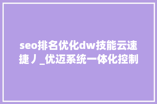 seo排名优化dw技能云速捷丿_优迈系统一体化控制柜快车调试八 seo排名优化dw技能云速捷丿_优迈系统一体化控制柜快车调试八 SEO关键词