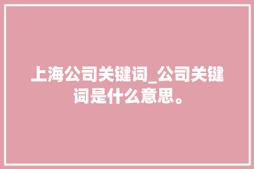 上海公司关键词_公司关键词是什么意思。