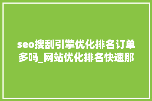 seo搜刮引擎优化排名订单多吗_网站优化排名快速那订单的方法 百度SEO seo搜刮引擎优化排名订单多吗_网站优化排名快速那订单的方法 seo搜刮引擎优化排名订单多吗_网站优化排名快速那订单的方法 百度SEO
