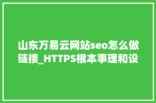 山东万易云网站seo怎么做链接_HTTPS根本事理和设备 山东万易云网站seo怎么做链接_HTTPS根本事理和设备 必应SEO