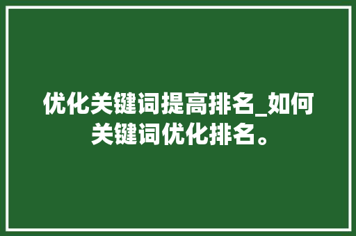 优化关键词提高排名_如何关键词优化排名。 优化关键词提高排名_如何关键词优化排名。 SEO关键词
