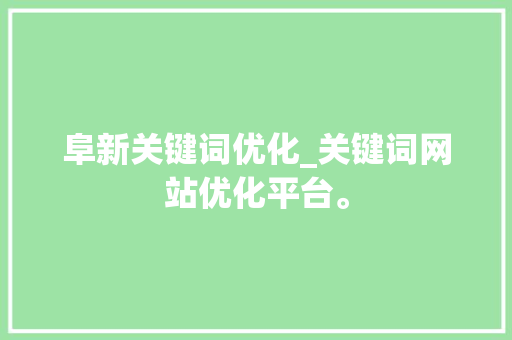 阜新关键词优化_关键词网站优化平台。 阜新关键词优化_关键词网站优化平台。 SEO关键词