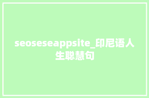 seoseseappsite_印尼语人生聪慧句 seoseseappsite_印尼语人生聪慧句 搜狗SEO