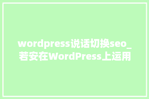 wordpress说话切换seo_若安在WordPress上运用Yoast SEO完全教程 wordpress说话切换seo_若安在WordPress上运用Yoast SEO完全教程 百度SEO