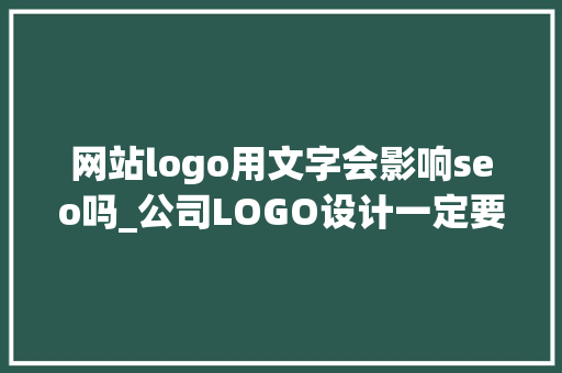网站logo用文字会影响seo吗_公司LOGO设计一定要用SVG格式 网站logo用文字会影响seo吗_公司LOGO设计一定要用SVG格式 神马SEO