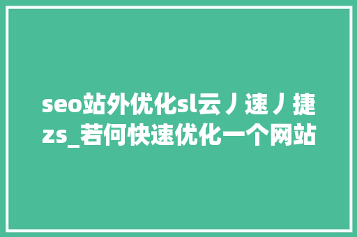 seo站外优化sl云丿速丿捷zs_若何快速优化一个网站的SEO seo站外优化sl云丿速丿捷zs_若何快速优化一个网站的SEO SEO关键词