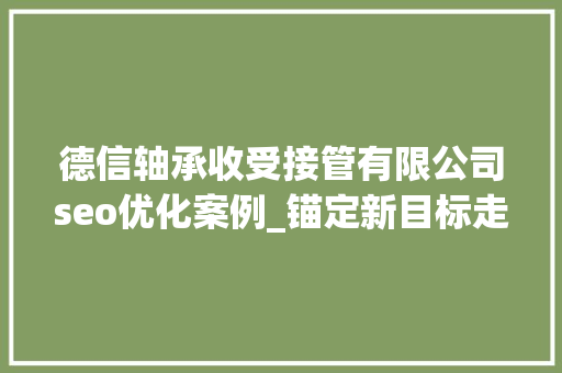 德信轴承收受接管有限公司seo优化案例_锚定新目标走好每一步钢协第六届会员大年夜会三次会议之企业交流会侧记 德信轴承收受接管有限公司seo优化案例_锚定新目标走好每一步钢协第六届会员大年夜会三次会议之企业交流会侧记 SEO关键词