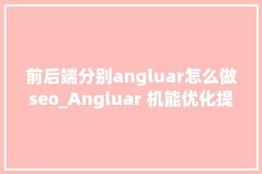 前后端分别angluar怎么做seo_Angluar 机能优化提高Web应用轨范速度的技能 前后端分别angluar怎么做seo_Angluar 机能优化提高Web应用轨范速度的技能 神马SEO