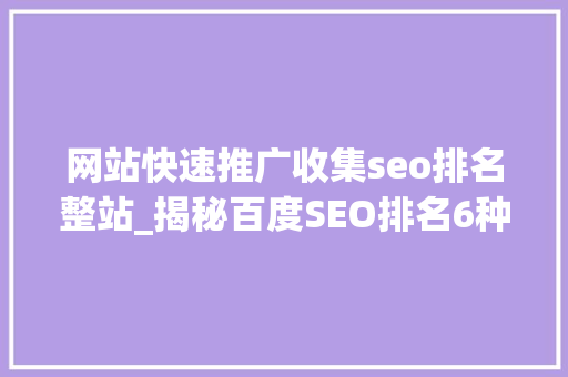 网站快速推广收集seo排名整站_揭秘百度SEO排名6种快速引流方法 网站快速推广收集seo排名整站_揭秘百度SEO排名6种快速引流方法 SEO关键词