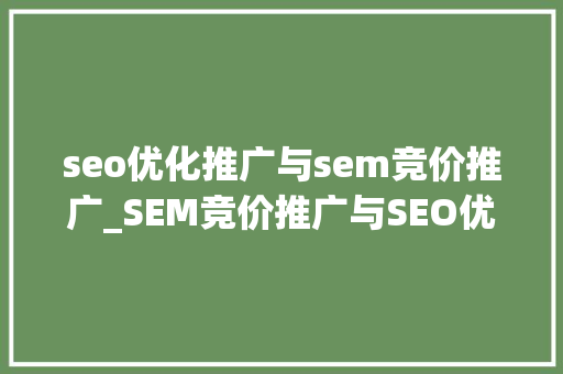 seo优化推广与sem竞价推广_SEM竞价推广与SEO优化推广两者之间的差异是什么看完你就知道了 seo优化推广与sem竞价推广_SEM竞价推广与SEO优化推广两者之间的差异是什么看完你就知道了 必应SEO