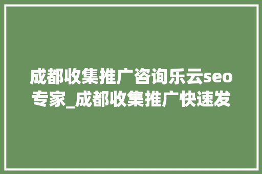 成都收集推广咨询乐云seo专家_成都收集推广快速发稿首选序言星软文平台 成都收集推广咨询乐云seo专家_成都收集推广快速发稿首选序言星软文平台 网站建设公司