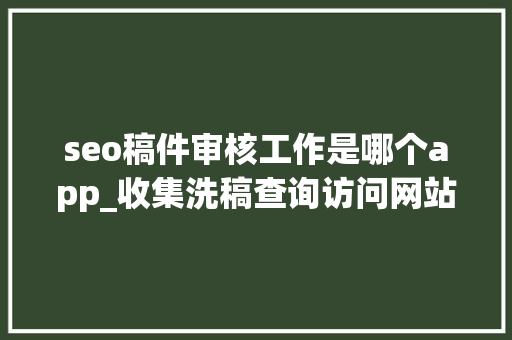 seo稿件审核工作是哪个app_收集洗稿查询访问网站软件秒洗写手批量接单 seo稿件审核工作是哪个app_收集洗稿查询访问网站软件秒洗写手批量接单 百度SEO