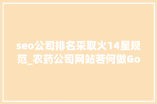 seo公司排名采取火14星规范_农药公司网站若何做Google谷歌SEO优化关键字排名 seo公司排名采取火14星规范_农药公司网站若何做Google谷歌SEO优化关键字排名 网站建设公司