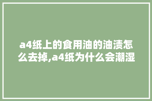 a4纸上的食用油的油渍怎么去掉,a4纸为什么会潮湿。