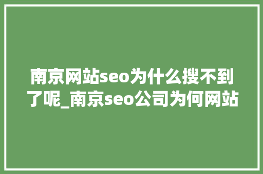 南京网站seo为什么搜不到了呢_南京seo公司为何网站有排名而无订单 南京网站seo为什么搜不到了呢_南京seo公司为何网站有排名而无订单 SEO关键词