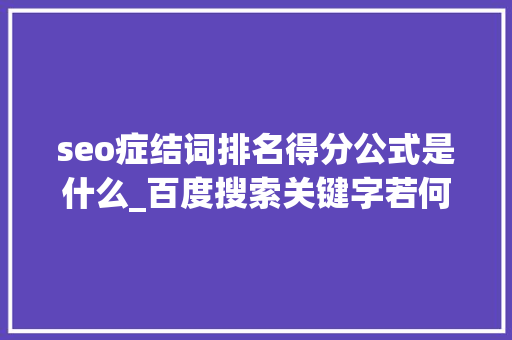 seo症结词排名得分公式是什么_百度搜索关键字若何排名网站SEO告诉你谜底 seo症结词排名得分公式是什么_百度搜索关键字若何排名网站SEO告诉你谜底 神马SEO