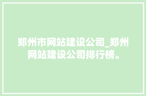 郑州市网站建设公司_郑州网站建设公司排行榜。 郑州市网站建设公司_郑州网站建设公司排行榜。 网站建设公司