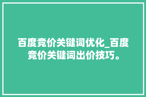 百度竞价关键词优化_百度竞价关键词出价技巧。 百度竞价关键词优化_百度竞价关键词出价技巧。 SEO关键词