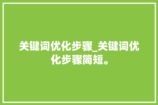 关键词优化步骤_关键词优化步骤简短。 关键词优化步骤_关键词优化步骤简短。 SEO关键词