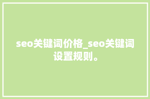 seo关键词价格_seo关键词设置规则。