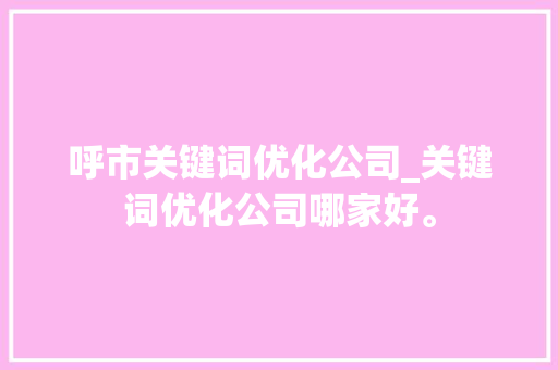呼市关键词优化公司_关键词优化公司哪家好。 呼市关键词优化公司_关键词优化公司哪家好。 SEO关键词
