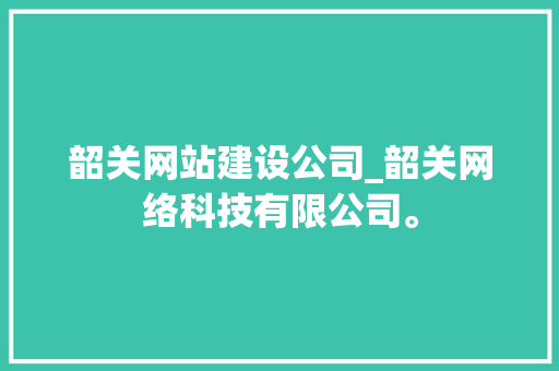 韶关网站建设公司_韶关网络科技有限公司。