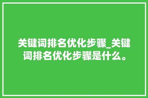 关键词排名优化步骤_关键词排名优化步骤是什么。 关键词排名优化步骤_关键词排名优化步骤是什么。 SEO关键词
