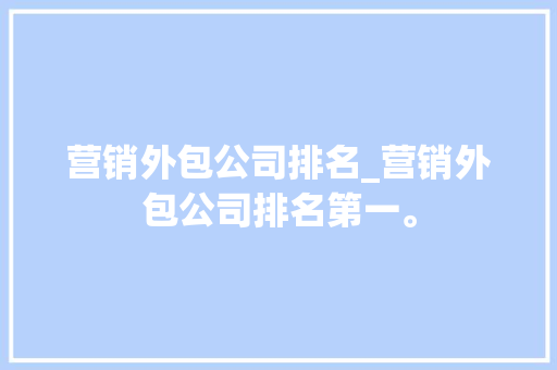 营销外包公司排名_营销外包公司排名第一。 营销外包公司排名_营销外包公司排名第一。 网站建设公司