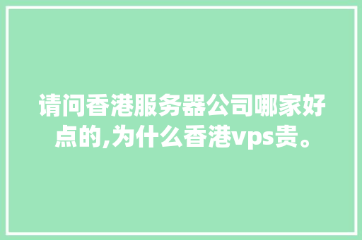 请问香港服务器公司哪家好点的,为什么香港vps贵。 请问香港服务器公司哪家好点的,为什么香港vps贵。 搜狗SEO