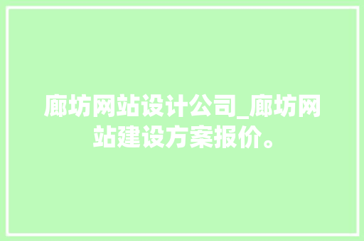 廊坊网站设计公司_廊坊网站建设方案报价。 廊坊网站设计公司_廊坊网站建设方案报价。 网站建设公司
