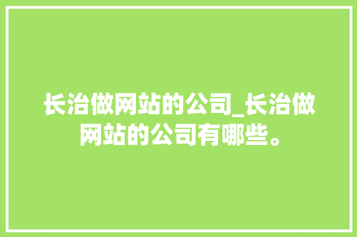长治做网站的公司_长治做网站的公司有哪些。 长治做网站的公司_长治做网站的公司有哪些。 网站建设公司