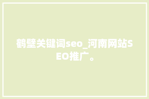 鹤壁关键词seo_河南网站SEO推广。 鹤壁关键词seo_河南网站SEO推广。 SEO关键词
