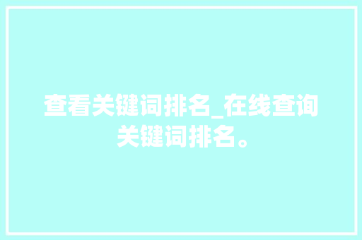 查看关键词排名_在线查询关键词排名。 查看关键词排名_在线查询关键词排名。 SEO关键词