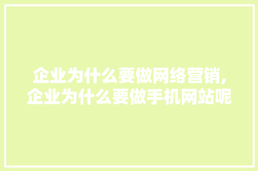 企业为什么要做网络营销,企业为什么要做手机网站呢。 企业为什么要做网络营销,企业为什么要做手机网站呢。 神马SEO
