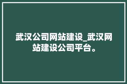 武汉公司网站建设_武汉网站建设公司平台。 武汉公司网站建设_武汉网站建设公司平台。 网站建设公司
