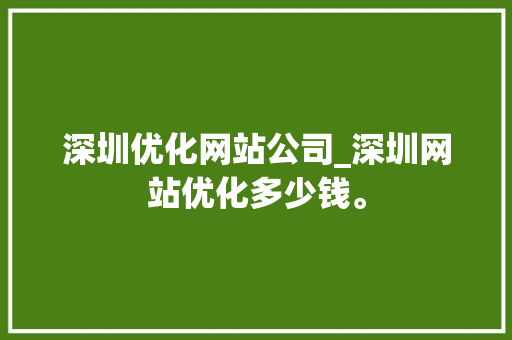 深圳优化网站公司_深圳网站优化多少钱。