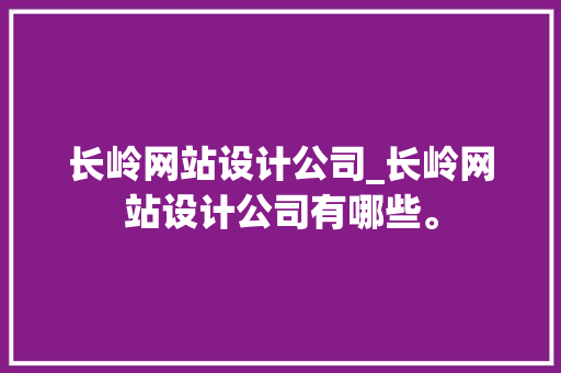 长岭网站设计公司_长岭网站设计公司有哪些。