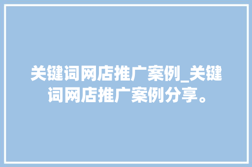 关键词网店推广案例_关键词网店推广案例分享。 关键词网店推广案例_关键词网店推广案例分享。 SEO关键词