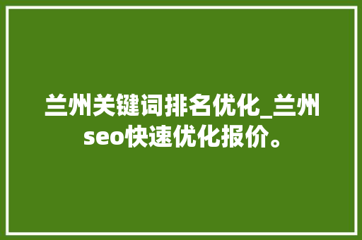 兰州关键词排名优化_兰州seo快速优化报价。 兰州关键词排名优化_兰州seo快速优化报价。 SEO关键词