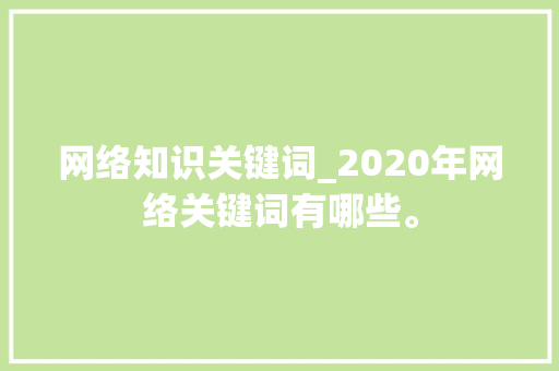 网络知识关键词_2020年网络关键词有哪些。 网络知识关键词_2020年网络关键词有哪些。 SEO关键词