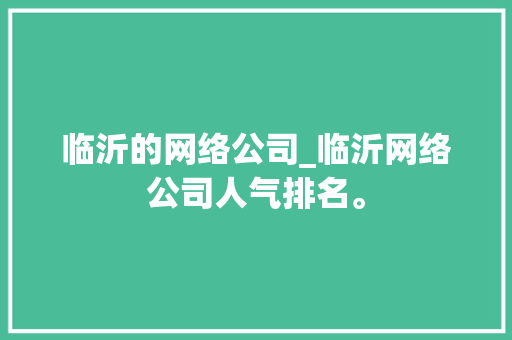临沂的网络公司_临沂网络公司人气排名。 临沂的网络公司_临沂网络公司人气排名。 网站建设公司